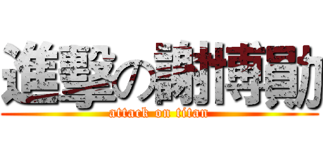 進擊の謝博勛 (attack on titan)