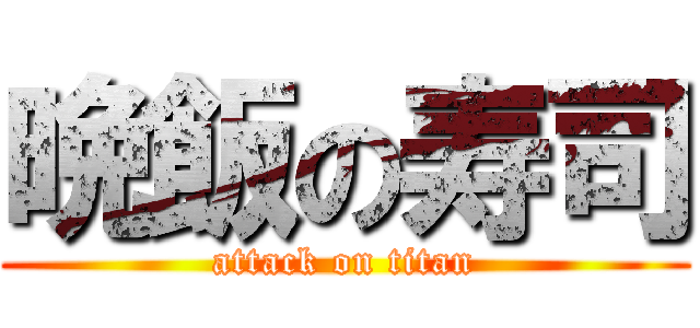 晩飯の寿司 (attack on titan)