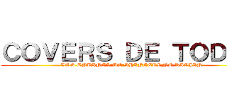 ＣＯＶＥＲＳ ＤＥ ＴＯＤＯＳ (LOS ENDINGS DE SHINGEKI NO KIOJIN)