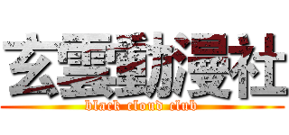 玄雲動漫社 (black cloud club)