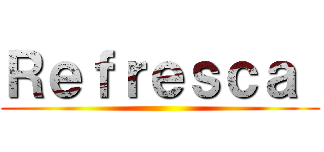 Ｒｅｆｒｅｓｃａ  ()