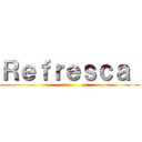 Ｒｅｆｒｅｓｃａ  ()