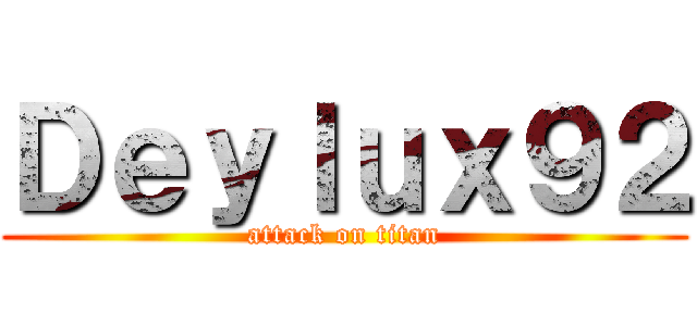 Ｄｅｙｌｕｘ９２ (attack on titan)