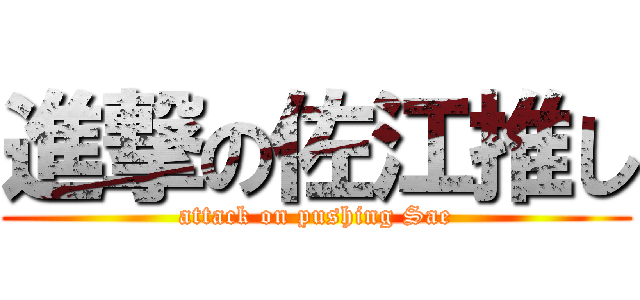 進撃の佐江推し (attack on pushing Sae)