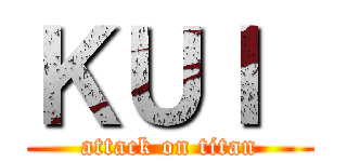 ＫＵＩ  (attack on titan)