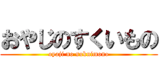 おやじのすくいもの (oyaji no sukuimono)