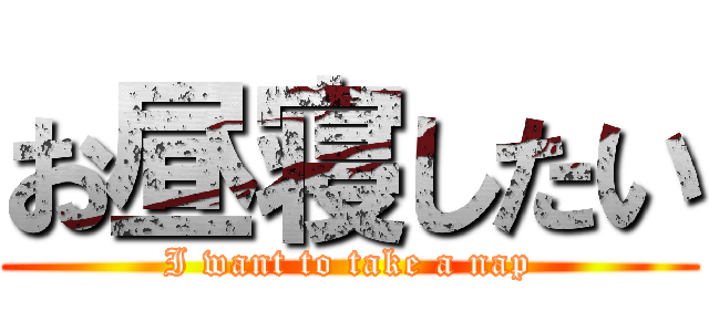 お昼寝したい (I want to take a nap)
