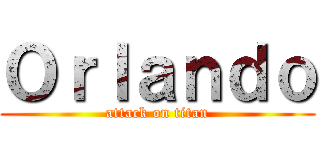 Ｏｒｌａｎｄｏ (attack on titan)