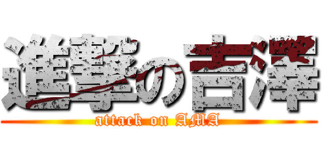 進撃の吉澤 (attack on AMA)