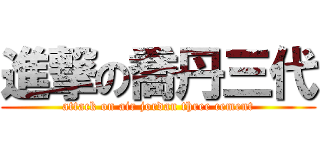 進撃の喬丹三代 (attack on air jordan three cement)