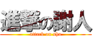 進撃の謝人 (attack on sha)