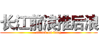长江前浪推后浪 (attack on lang)