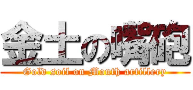 金土の嘴砲 (Gold soil on Mouth artillery)