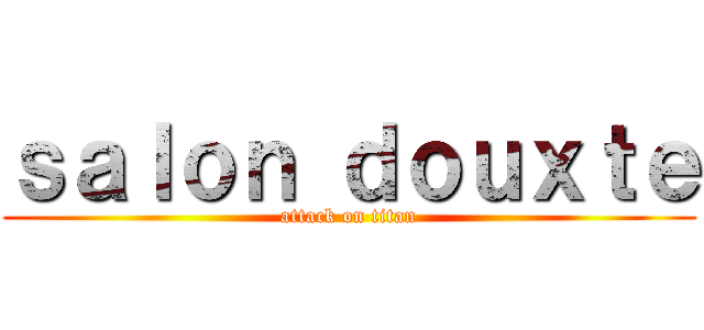 ｓａｌｏｎ ｄｏｕｘｔｅ (attack on titan)