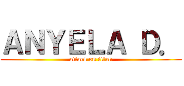 ＡＮＹＥＬＡ Ｄ． (attack on titan)