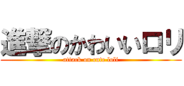 進撃のかわいいロリ (attack on cute loli)