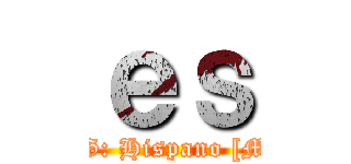 ｅｓ (-SNK TTG: Hispano [Multiplayer])