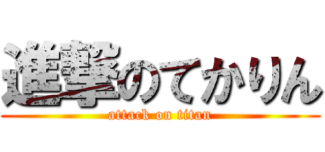 進撃のてかりん (attack on titan)