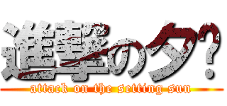 進撃の夕阳 (attack on the setting sun)