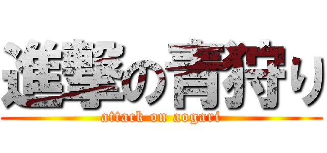 進撃の青狩り (attack on aogari)