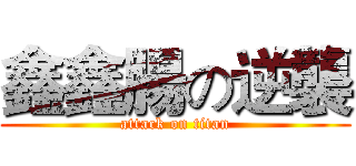 鑫鑫腸の逆襲 (attack on titan)