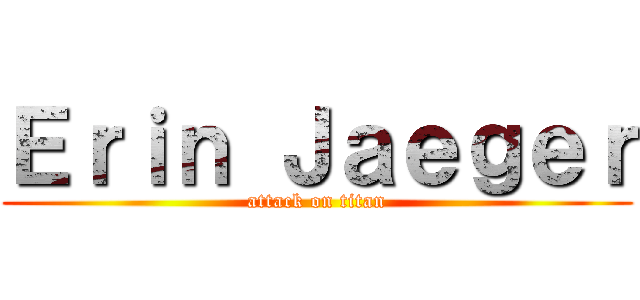 Ｅｒｉｎ Ｊａｅｇｅｒ (attack on titan)