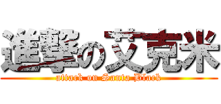 進撃の艾克米 (attack on Santa Black)