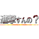 進撃すんの？ (attack on titan？)