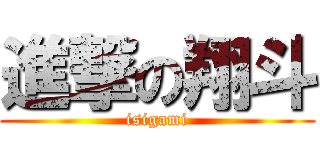 進撃の翔斗 (isigami)
