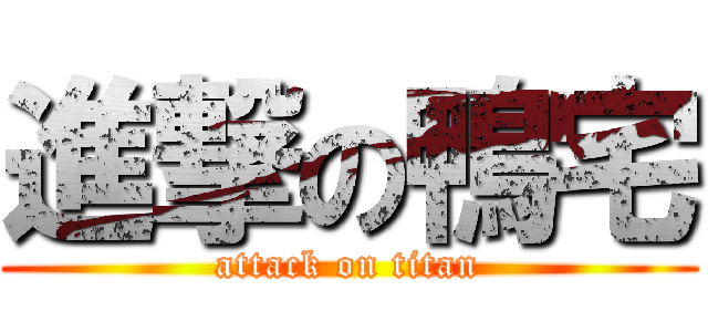 進撃の鴨宅 (attack on titan)