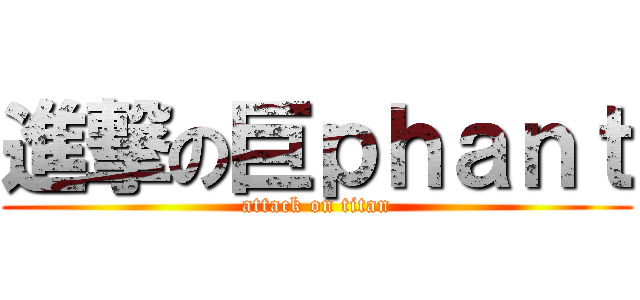 進撃の巨ｐｈａｎｔ (attack on titan)