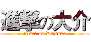 進撃の大介 (attack on Daisuke)