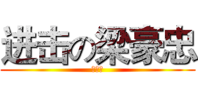 进击の梁豪忠 (梁豪忠)