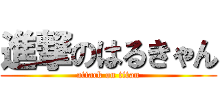 進撃のはるきゃん (attack on titan)