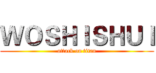ＷＯＳＨＩＳＨＵＩ (attack on titan)