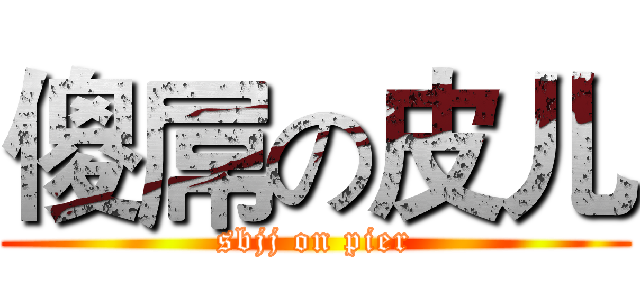 傻屌の皮儿 (sbjj on pier)