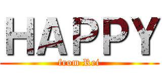 ＨＡＰＰＹ (from Rei)