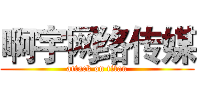 啊宇网络传媒 (attack on titan)