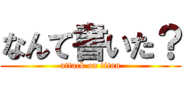 なんて書いた？ (attack on titan)