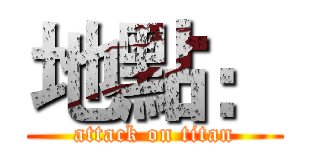 地點： (attack on titan)
