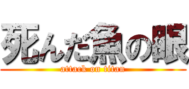 死んだ魚の眼 (attack on titan)