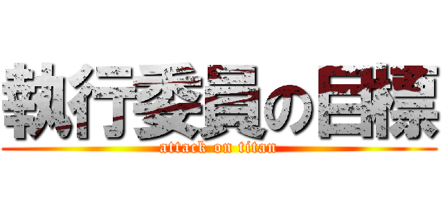 執行委員の目標 (attack on titan)