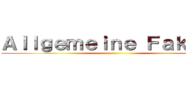 Ａｌｌｇｅｍｅｉｎｅ Ｆａｋｔｅｎ ()