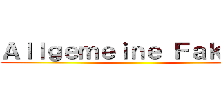 Ａｌｌｇｅｍｅｉｎｅ Ｆａｋｔｅｎ ()