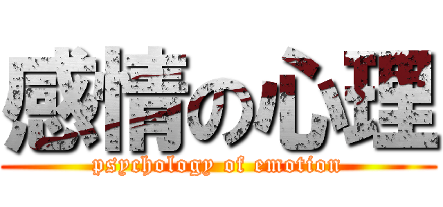 感情の心理 (psychology of emotion)