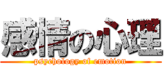 感情の心理 (psychology of emotion)