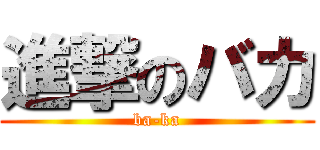 進撃のバカ (ba-ka)