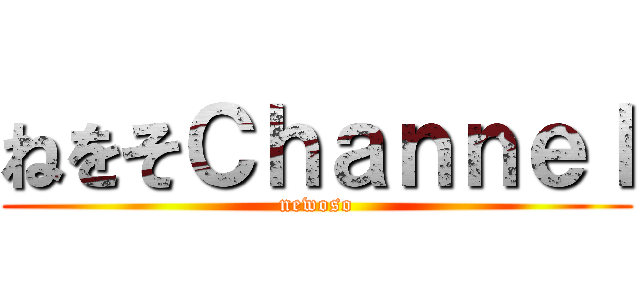 ねをそＣｈａｎｎｅｌ (newoso)