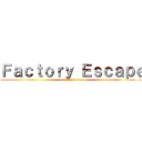 Ｆａｃｔｏｒｙ Ｅｓｃａｐｅ (attack on titan)