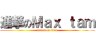 進撃のＭａｘ ｔａｍ (attack on titan)